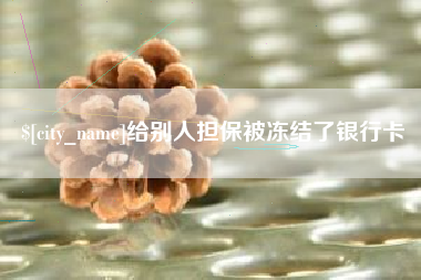 阿拉尔给别人担保被冻结了银行卡