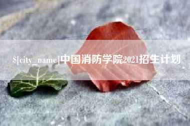 阿拉尔中国消防学院2021招生计划