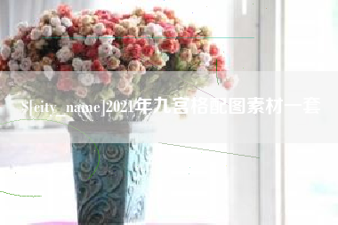 阿拉尔2021年九宫格配图素材一套