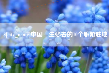 阿拉尔中国一生必去的10个旅游胜地