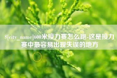 阿拉尔600米接力赛怎么跑-这是接力赛中最容易出现失误的地方