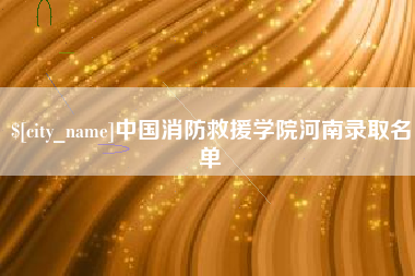 阿拉尔中国消防救援学院河南录取名单