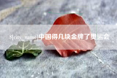 阿拉尔中国得几块金牌了奥运会