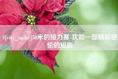 阿拉尔50米的接力赛-犹如一部精彩绝伦的短剧