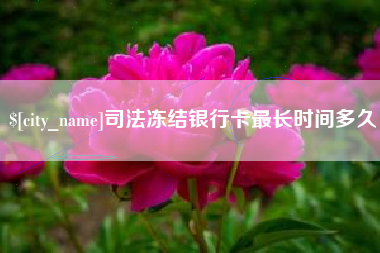 阿拉尔司法冻结银行卡最长时间多久
