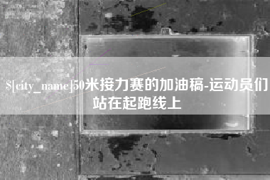 阿拉尔50米接力赛的加油稿-运动员们站在起跑线上