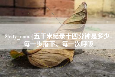 阿拉尔五千米纪录十四分钟是多少-每一步落下、每一次呼吸