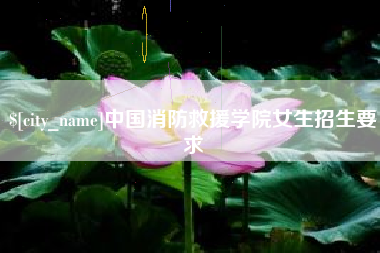 阿拉尔中国消防救援学院女生招生要求