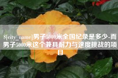 阿拉尔男子5000米全国纪录是多少-而男子5000米这个兼具耐力与速度挑战的项目