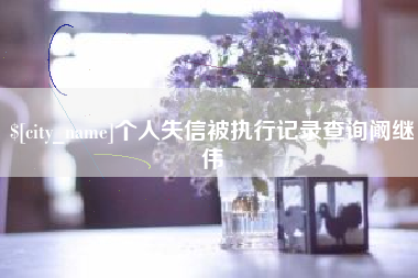 阿拉尔个人失信被执行记录查询阚继伟