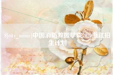 阿拉尔中国消防救援学院2020浙江招生计划