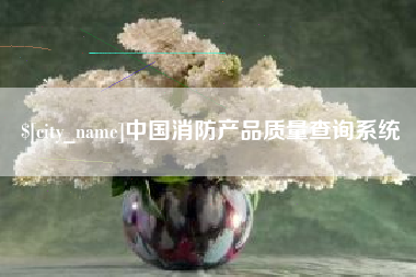 阿拉尔中国消防产品质量查询系统