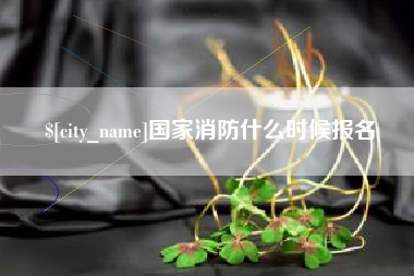 阿拉尔国家消防什么时候报名