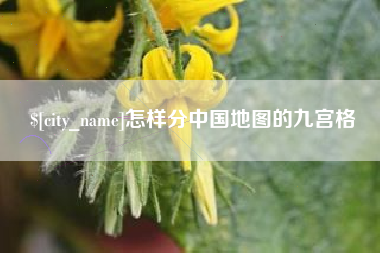 阿拉尔怎样分中国地图的九宫格
