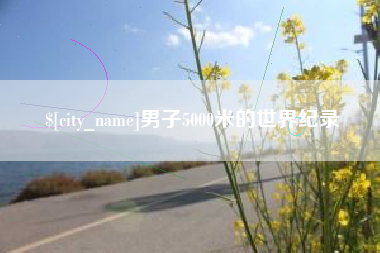 阿拉尔男子5000米的世界纪录