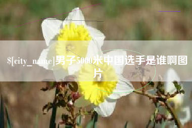 阿拉尔男子5000米中国选手是谁啊图片