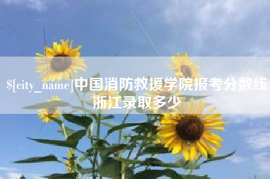 阿拉尔中国消防救援学院报考分数线浙江录取多少